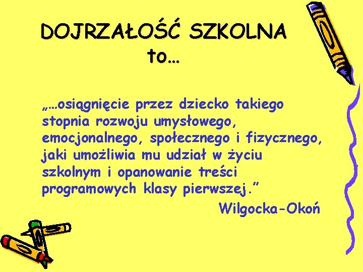 DOJRZAŁOŚĆ SZKOLNA to… „…osiągnięcie przez dziecko takiego stopnia rozwoju umysłowego, emocjonalnego, społecznego i fizycznego,