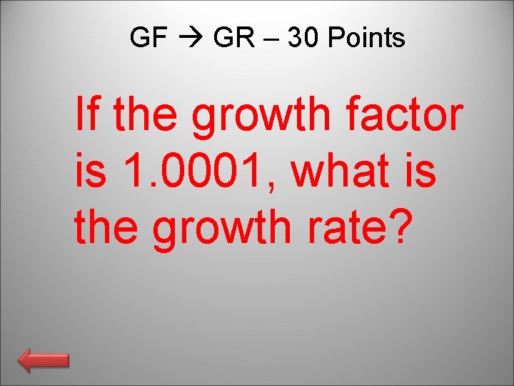 GF GR – 30 Points If the growth factor is 1. 0001, what is