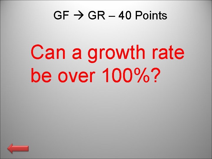 GF GR – 40 Points Can a growth rate be over 100%? 