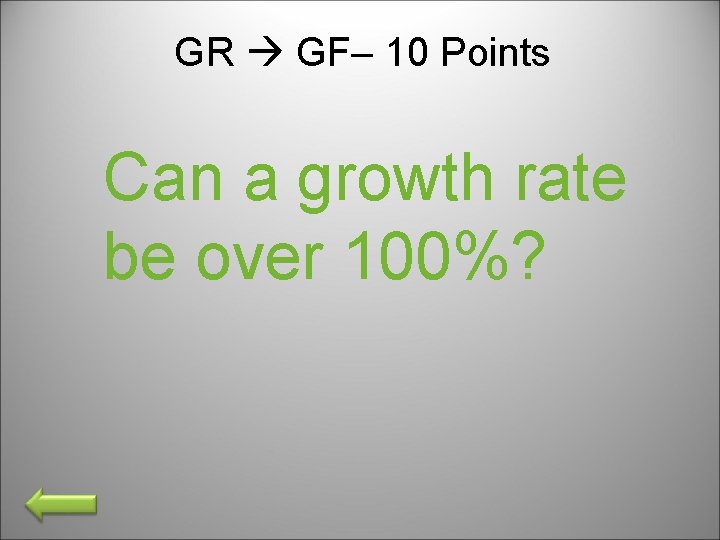 GR GF– 10 Points Can a growth rate be over 100%? 