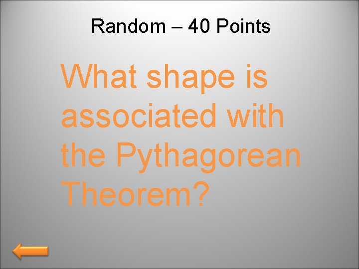 Random – 40 Points What shape is associated with the Pythagorean Theorem? 