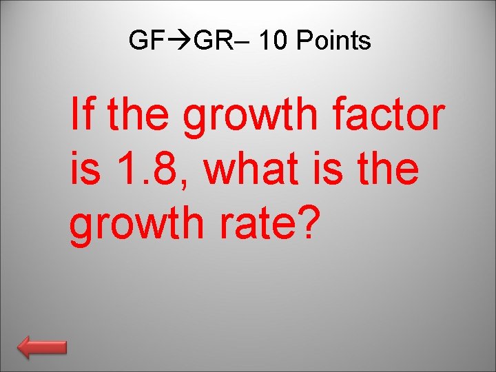 GF GR– 10 Points If the growth factor is 1. 8, what is the