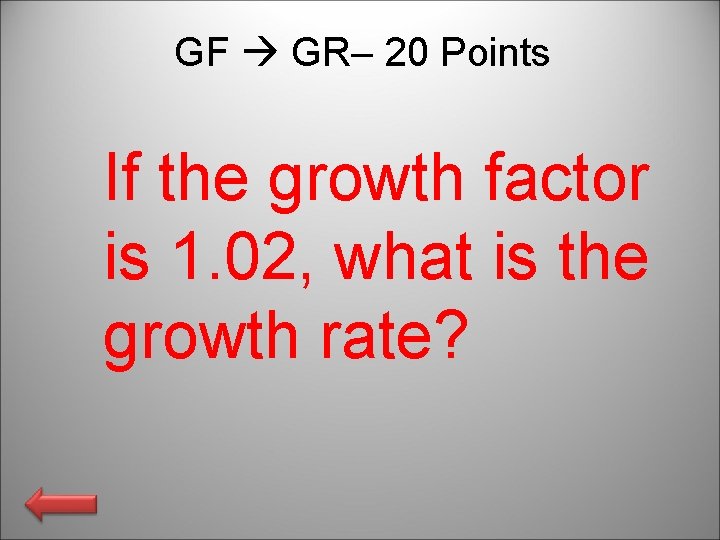 GF GR– 20 Points If the growth factor is 1. 02, what is the