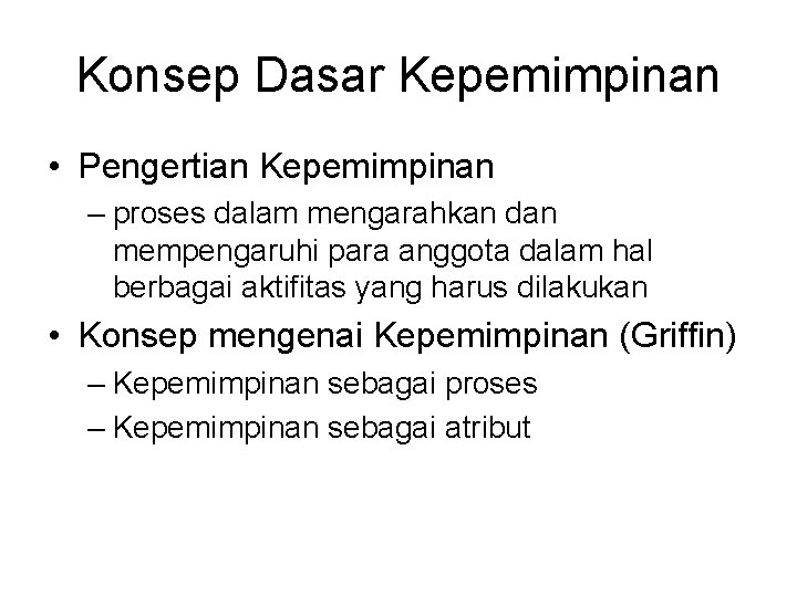 Konsep Dasar Kepemimpinan • Pengertian Kepemimpinan – proses dalam mengarahkan dan mempengaruhi para anggota