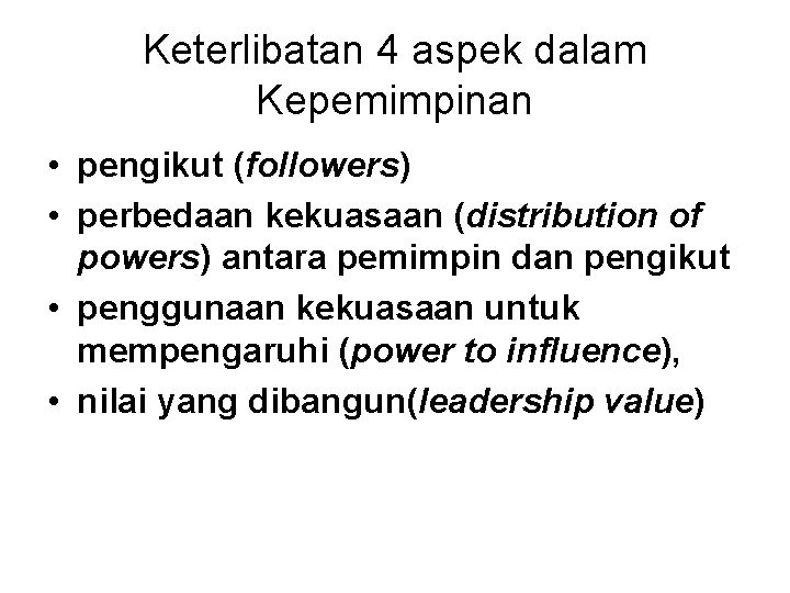 Keterlibatan 4 aspek dalam Kepemimpinan • pengikut (followers) • perbedaan kekuasaan (distribution of powers)