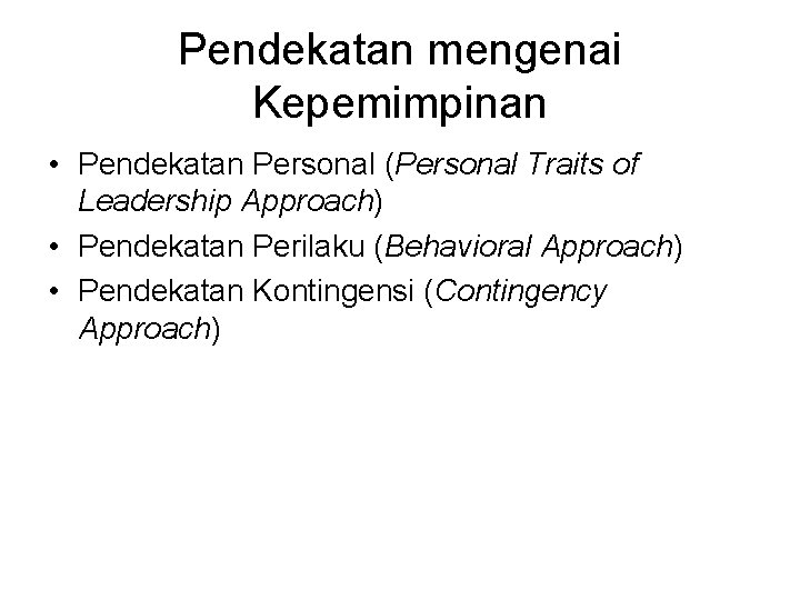 Pendekatan mengenai Kepemimpinan • Pendekatan Personal (Personal Traits of Leadership Approach) • Pendekatan Perilaku
