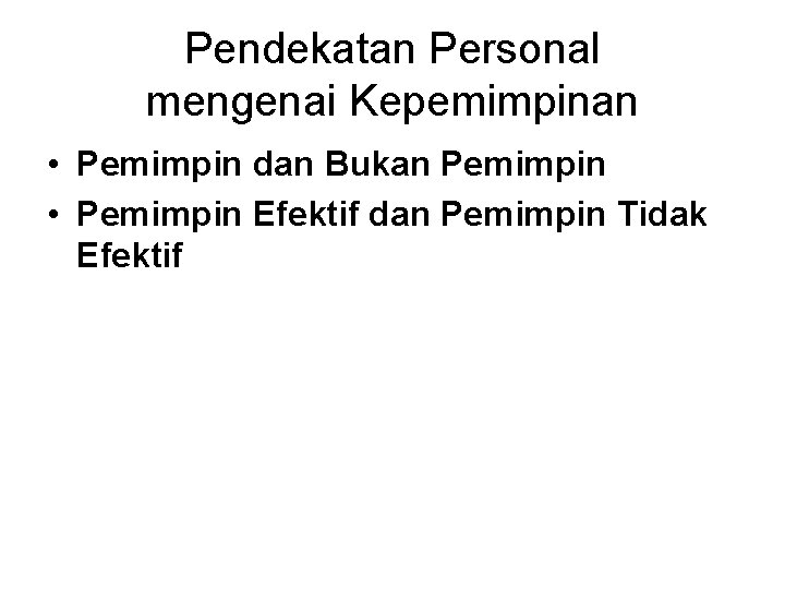 Pendekatan Personal mengenai Kepemimpinan • Pemimpin dan Bukan Pemimpin • Pemimpin Efektif dan Pemimpin