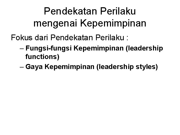 Pendekatan Perilaku mengenai Kepemimpinan Fokus dari Pendekatan Perilaku : – Fungsi-fungsi Kepemimpinan (leadership functions)