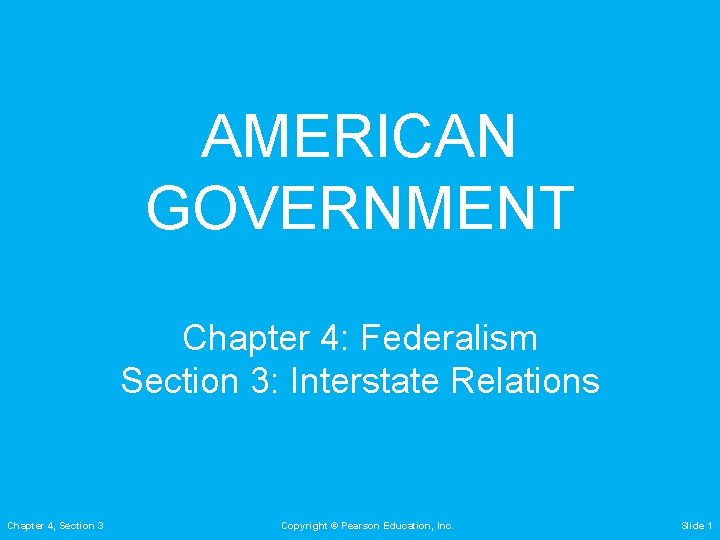 AMERICAN GOVERNMENT Chapter 4: Federalism Section 3: Interstate Relations Chapter 4, Section 3 Copyright AMERICAN GOVERNMENT Chapter 4: Federalism Section 3: Interstate Relations Chapter 4, Section 3 Copyright