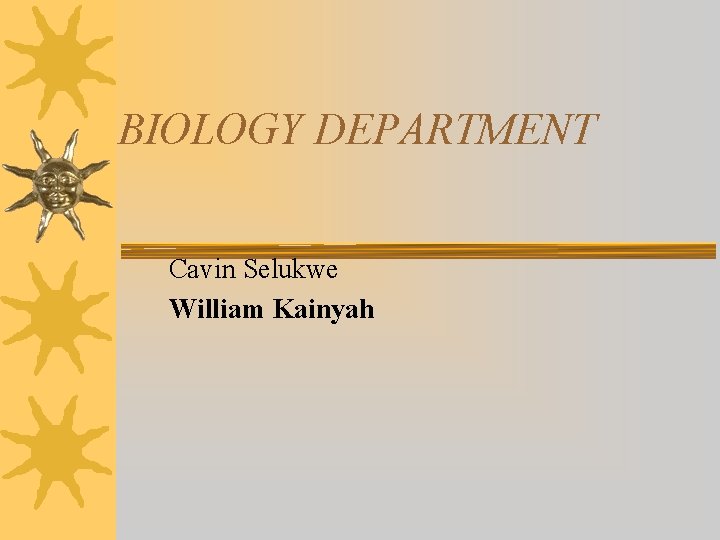 BIOLOGY DEPARTMENT Cavin Selukwe William Kainyah 