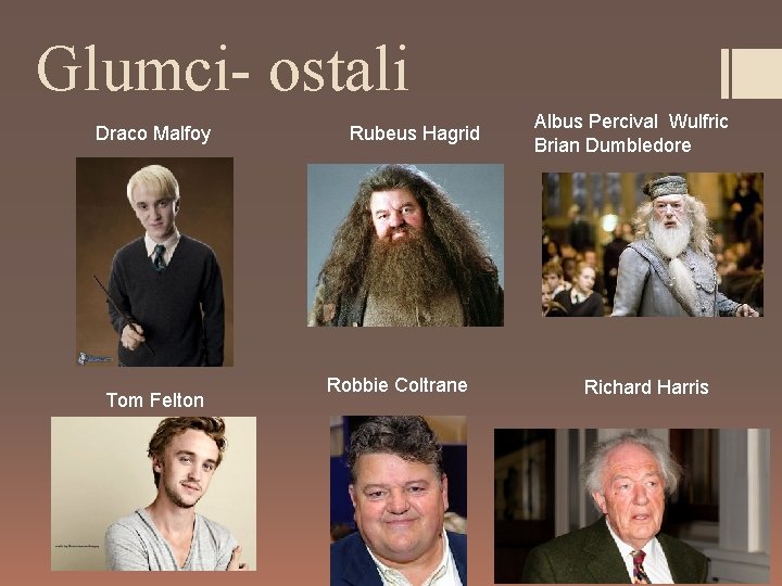 Glumci- ostali Draco Malfoy Tom Felton Rubeus Hagrid Robbie Coltrane Albus Percival Wulfric Brian