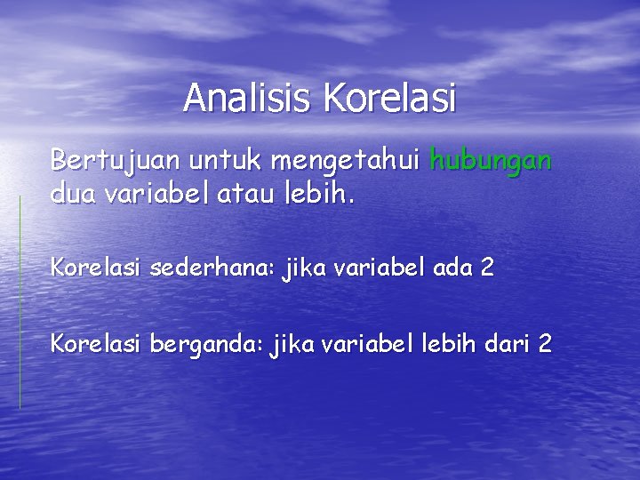 Analisis Korelasi Bertujuan untuk mengetahui hubungan dua variabel atau lebih. Korelasi sederhana: jika variabel