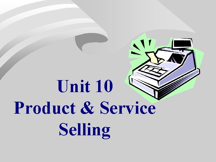 Unit 10 Product & Service Selling Unit 10 Product & Service Selling