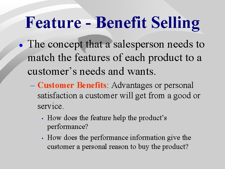 Feature - Benefit Selling · The concept that a salesperson needs to match the Feature - Benefit Selling · The concept that a salesperson needs to match the