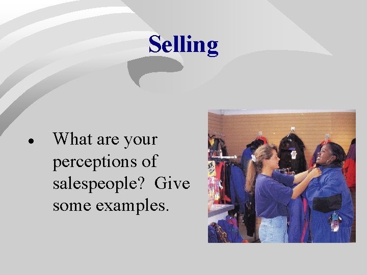 Selling · What are your perceptions of salespeople? Give some examples. Selling · What are your perceptions of salespeople? Give some examples.