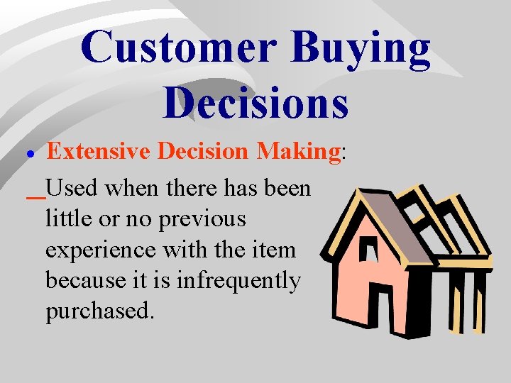 Customer Buying Decisions · Extensive Decision Making: Used when there has been little or Customer Buying Decisions · Extensive Decision Making: Used when there has been little or