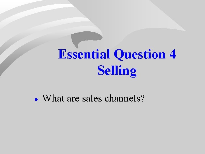 Essential Question 4 Selling · What are sales channels? Essential Question 4 Selling · What are sales channels?