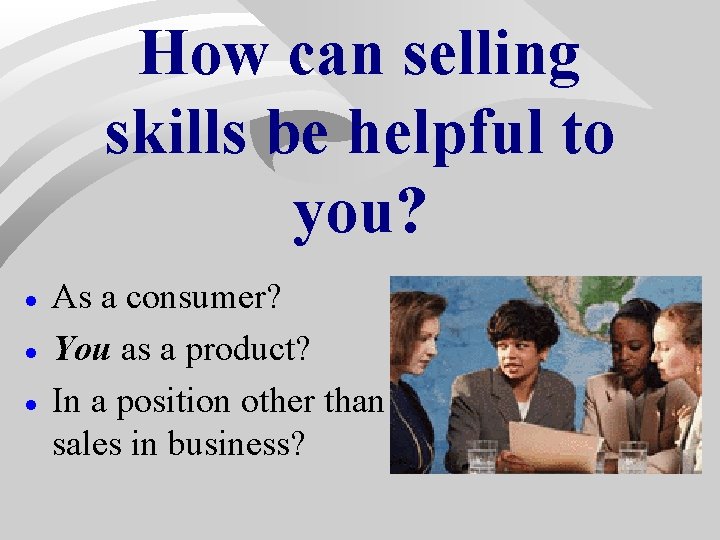 How can selling skills be helpful to you? · · · As a consumer? How can selling skills be helpful to you? · · · As a consumer?
