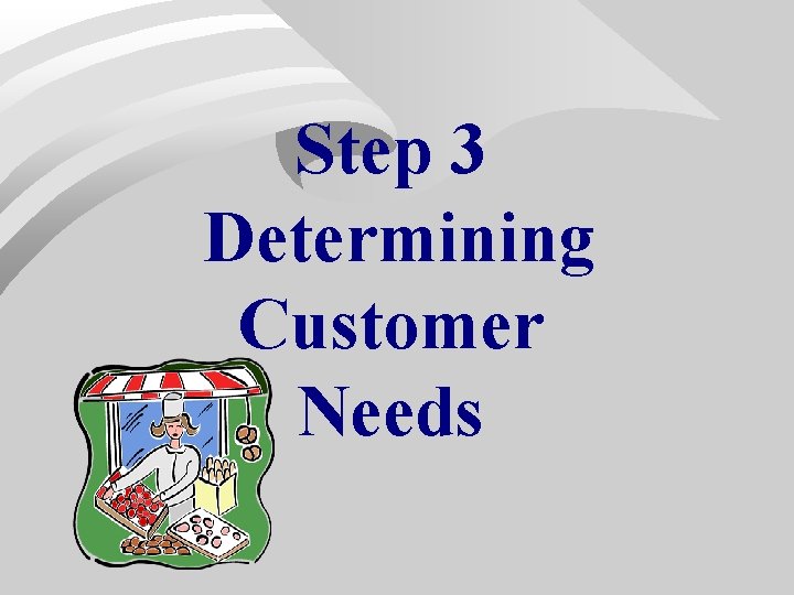 Step 3 Determining Customer Needs Step 3 Determining Customer Needs