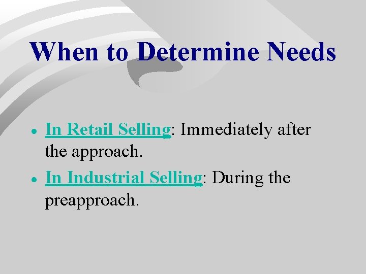 When to Determine Needs · · In Retail Selling: Immediately after the approach. In When to Determine Needs · · In Retail Selling: Immediately after the approach. In