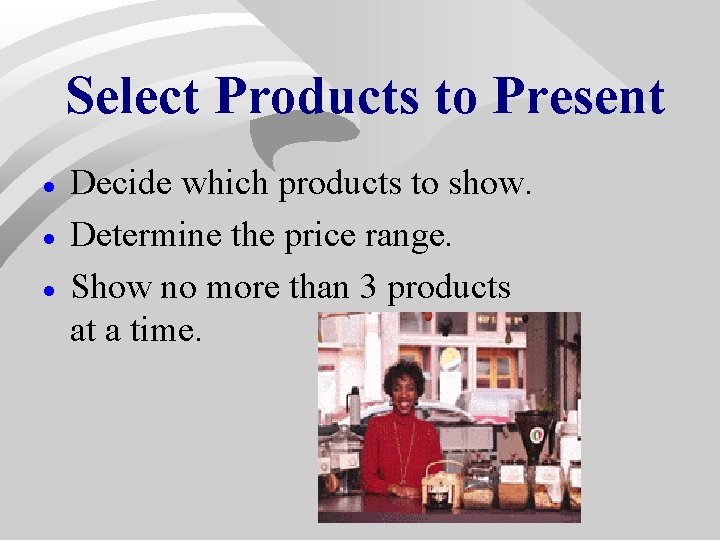 Select Products to Present · · · Decide which products to show. Determine the Select Products to Present · · · Decide which products to show. Determine the