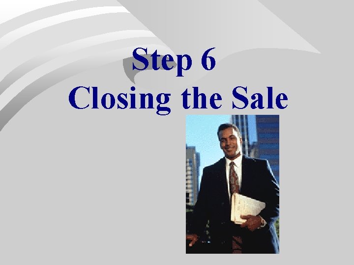 Step 6 Closing the Sale Step 6 Closing the Sale