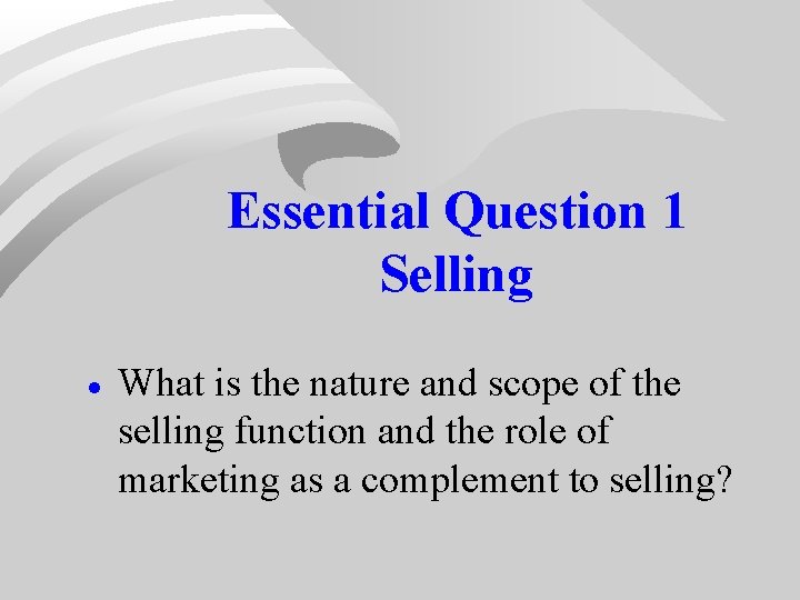 Essential Question 1 Selling · What is the nature and scope of the selling Essential Question 1 Selling · What is the nature and scope of the selling