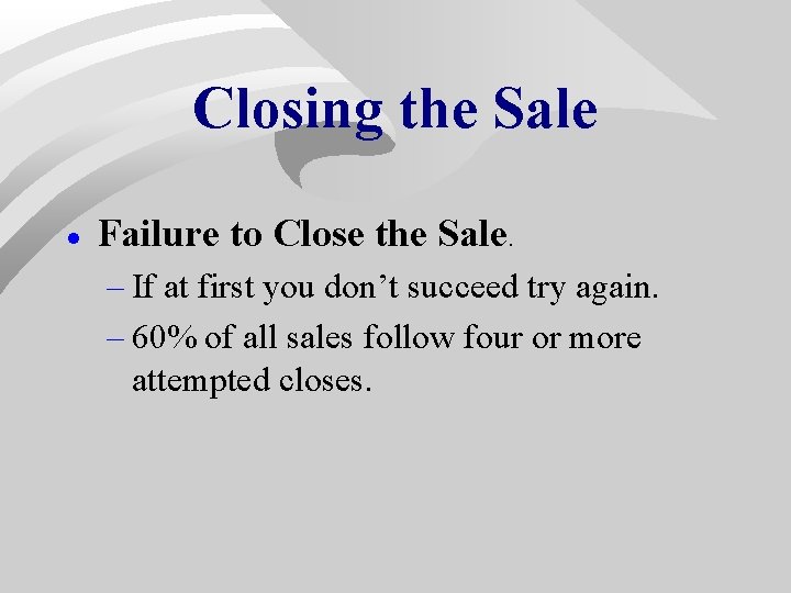 Closing the Sale · Failure to Close the Sale. – If at first you Closing the Sale · Failure to Close the Sale. – If at first you
