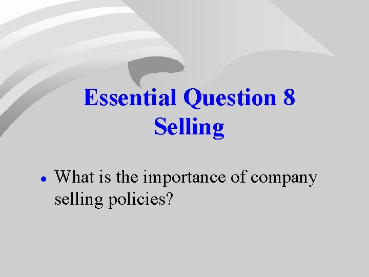 Essential Question 8 Selling · What is the importance of company selling policies? Essential Question 8 Selling · What is the importance of company selling policies?
