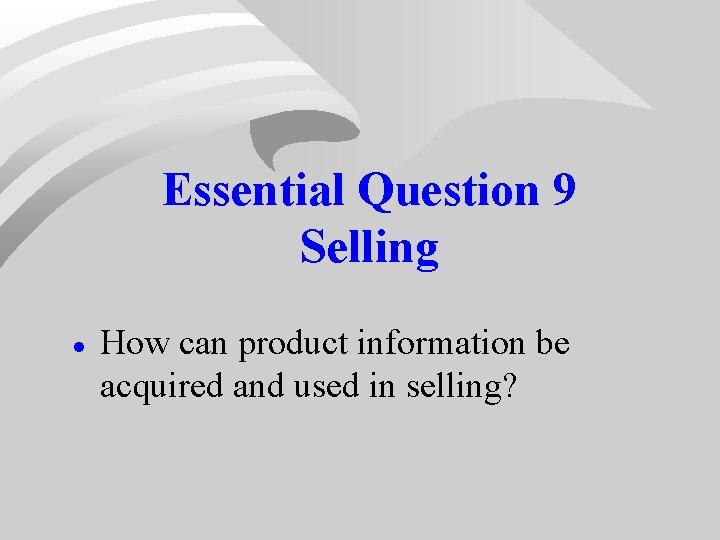 Essential Question 9 Selling · How can product information be acquired and used in Essential Question 9 Selling · How can product information be acquired and used in