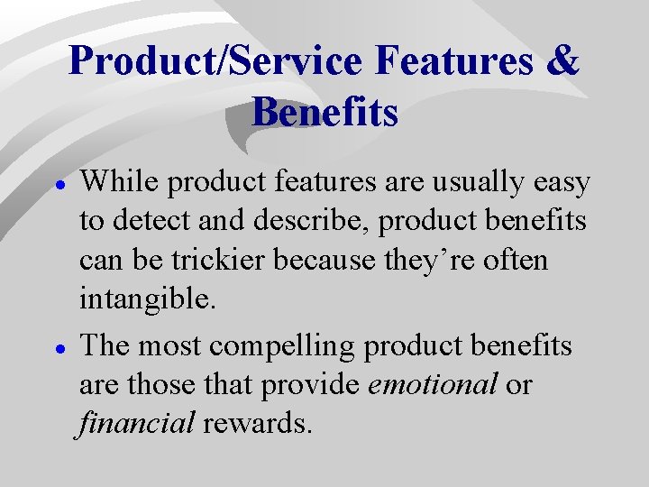 Product/Service Features & Benefits · · While product features are usually easy to detect Product/Service Features & Benefits · · While product features are usually easy to detect