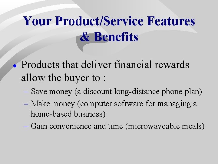 Your Product/Service Features & Benefits · Products that deliver financial rewards allow the buyer Your Product/Service Features & Benefits · Products that deliver financial rewards allow the buyer