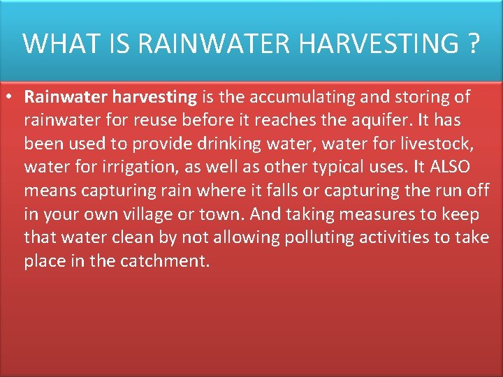 WHAT IS RAINWATER HARVESTING ? • Rainwater harvesting is the accumulating and storing of