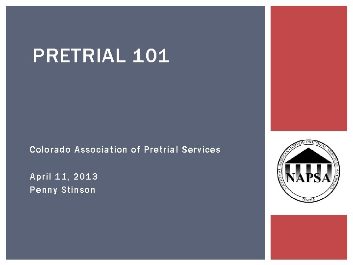 PRETRIAL 101 Colorado Association of Pretrial Services April 11, 2013 Penny Stinson 