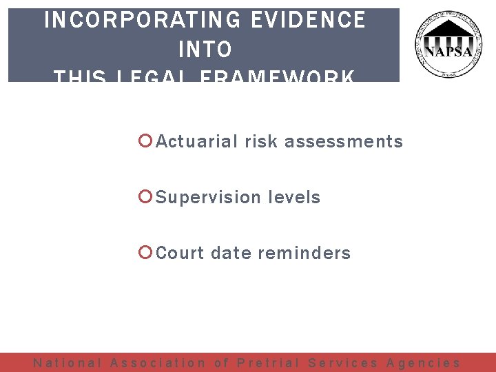INCORPORATING EVIDENCE INTO THIS LEGAL FRAMEWORK Actuarial risk assessments Supervision levels Court date reminders