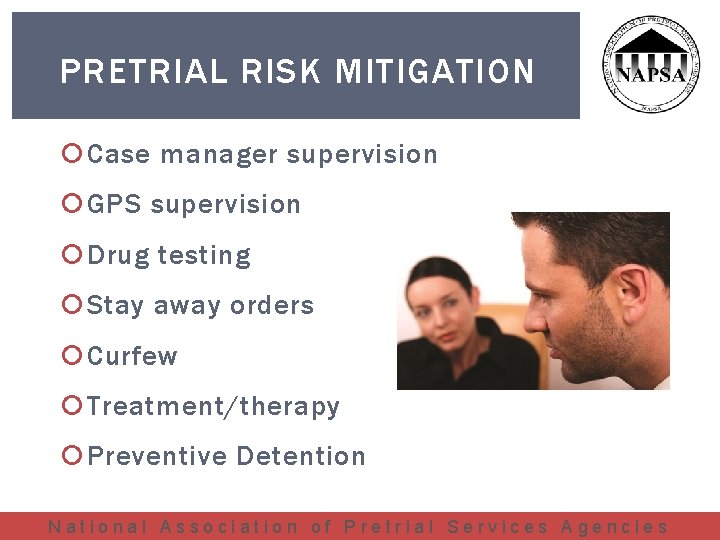 PRETRIAL RISK MITIGATION Case manager supervision GPS supervision Drug testing Stay away orders Curfew