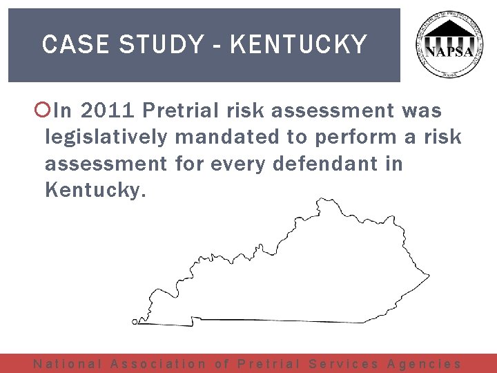 CASE STUDY - KENTUCKY In 2011 Pretrial risk assessment was legislatively mandated to perform