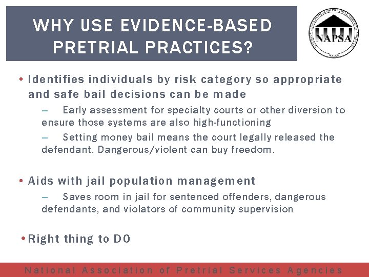 WHY USE EVIDENCE-BASED PRETRIAL PRACTICES? • Identifies individuals by risk category so appropriate and
