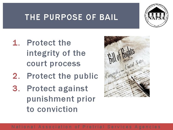 THE PURPOSE OF BAIL 1. Protect the integrity of the court process 2. Protect