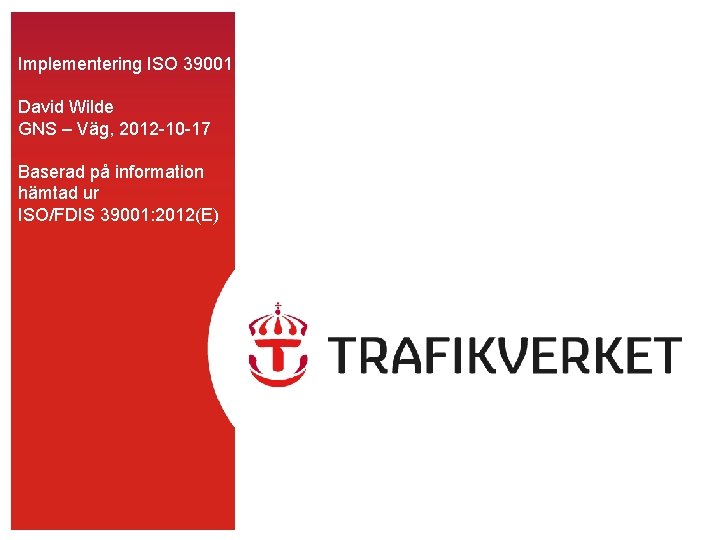 Implementering ISO 39001 David Wilde GNS – Väg, 2012 -10 -17 Baserad på information