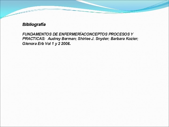 Bibliografía FUNDAMENTOS DE ENFERMERÍACONCEPTOS PROCESOS Y PRACTICAS: Audrey Berman; Shirlee J. Snyder; Barbara Kozier;