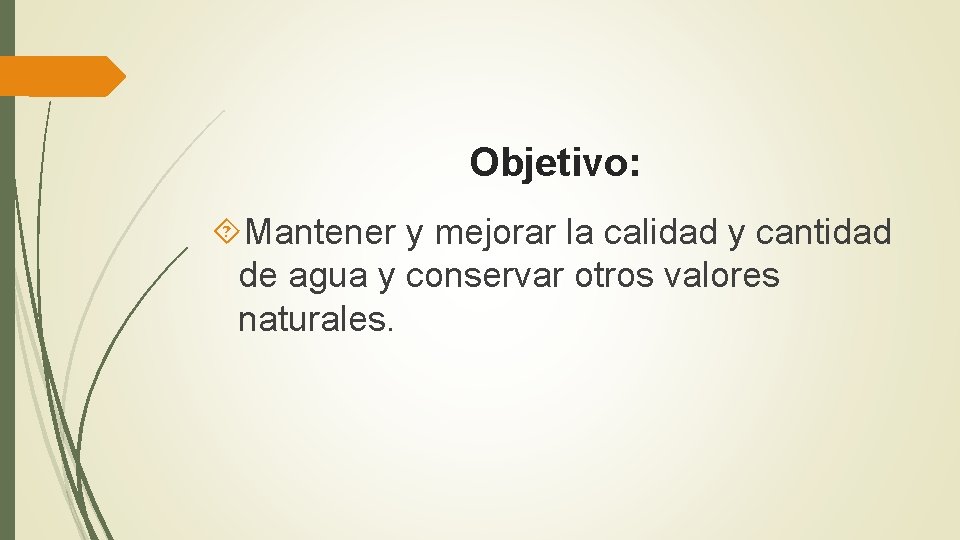 Objetivo: Mantener y mejorar la calidad y cantidad de agua y conservar otros valores