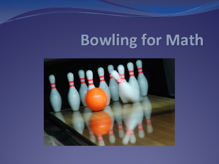 Bowling for Math 
