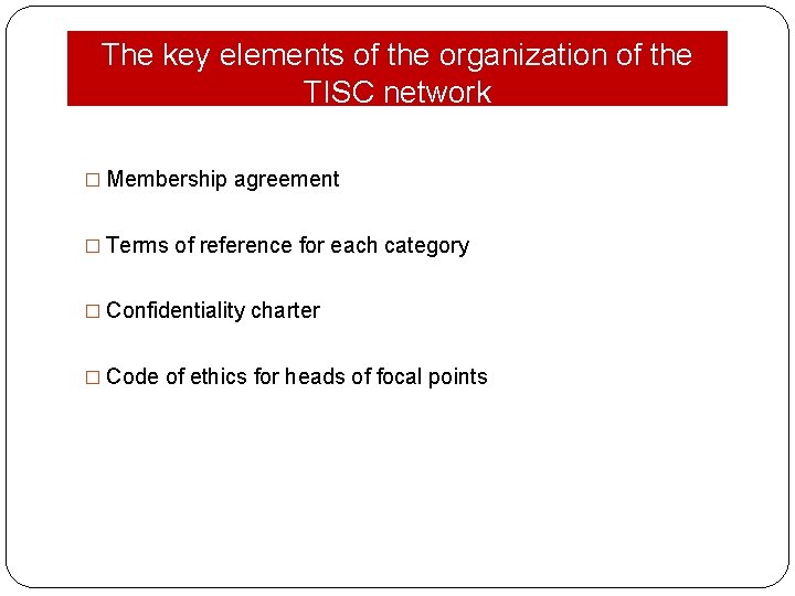 The key elements of the organization of the TISC network � Membership agreement �