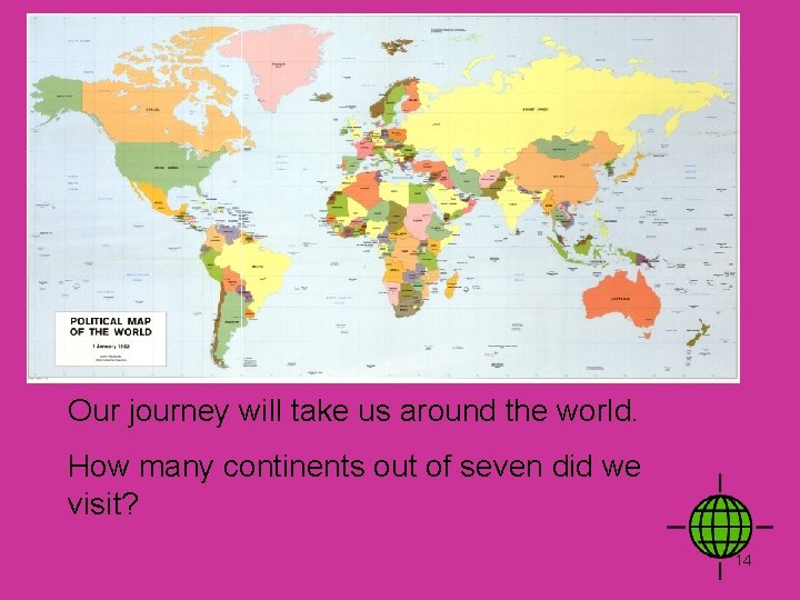 Our journey will take us around the world. How many continents out of seven