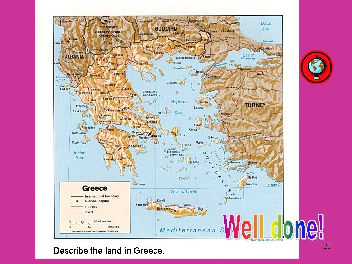 Greece Describe the land in Greece. 23 