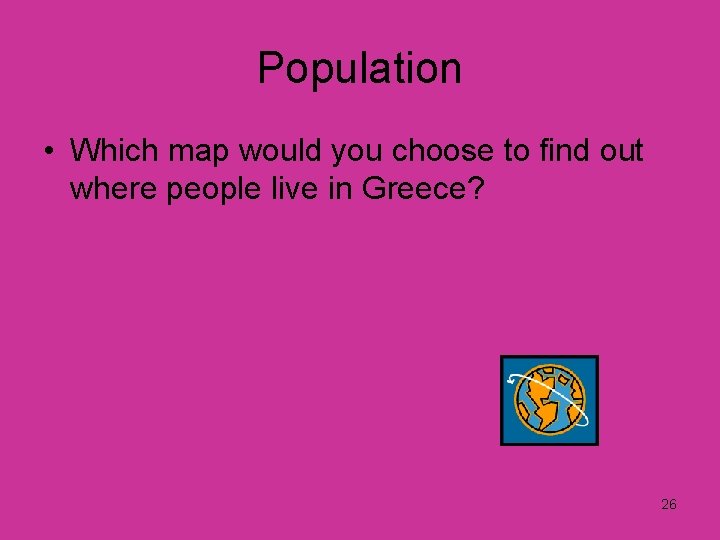 Population • Which map would you choose to find out where people live in