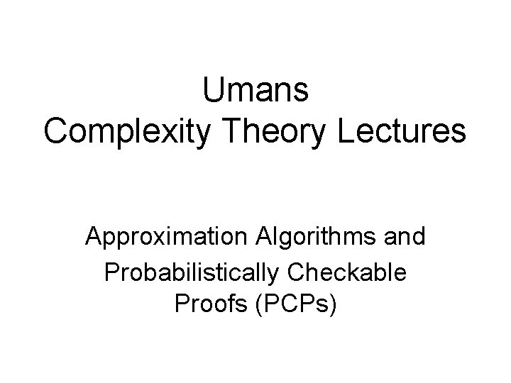 Umans Complexity Theory Lectures Approximation Algorithms and Probabilistically Checkable Proofs (PCPs) 