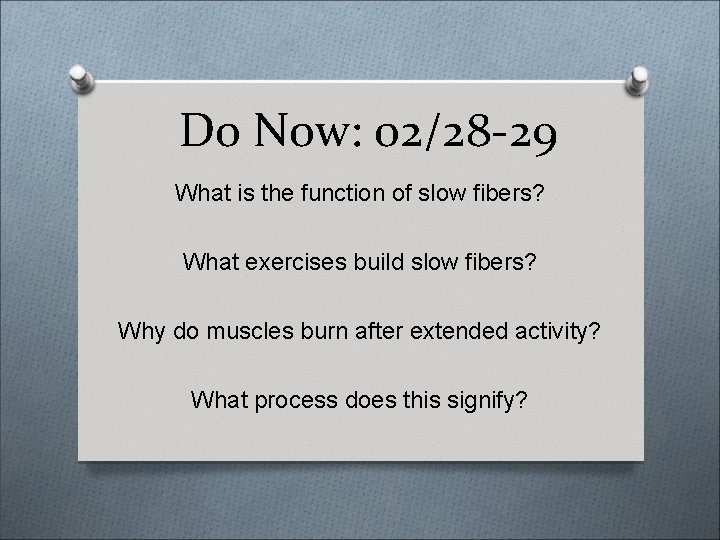 Do Now: 02/28 -29 What is the function of slow fibers? What exercises build