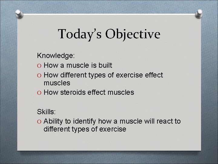 Today’s Objective Knowledge: O How a muscle is built O How different types of